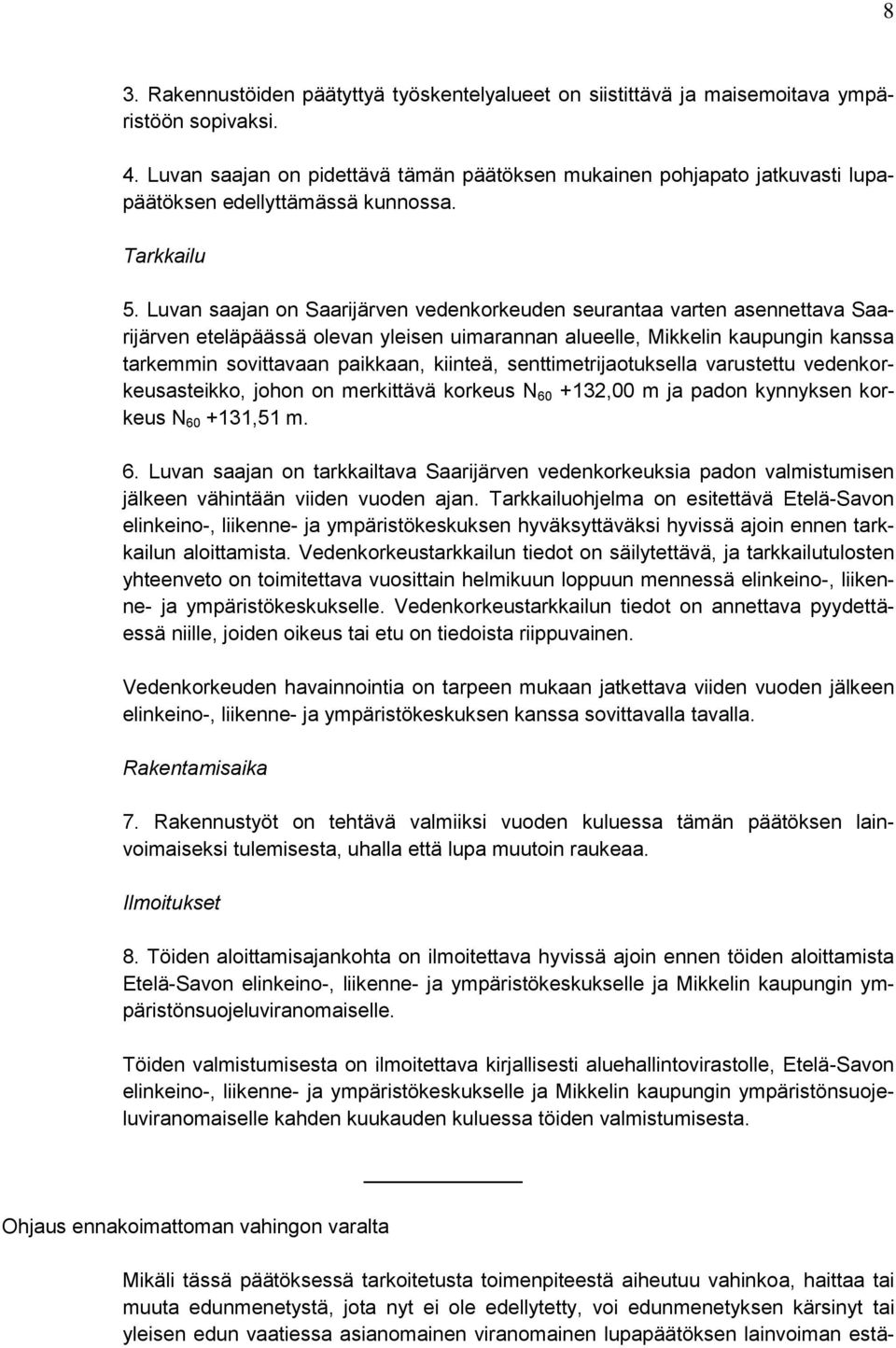 Luvan saajan on Saarijärven vedenkorkeuden seurantaa varten asennettava Saarijärven eteläpäässä olevan yleisen uimarannan alueelle, Mikkelin kaupungin kanssa tarkemmin sovittavaan paikkaan, kiinteä,