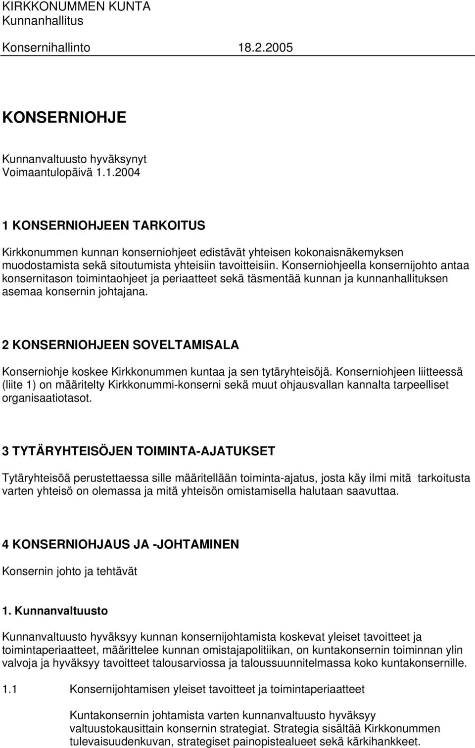 1.2004 1 KONSERNIOHJEEN TARKOITUS Kirkkonummen kunnan konserniohjeet edistävät yhteisen kokonaisnäkemyksen muodostamista sekä sitoutumista yhteisiin tavoitteisiin.