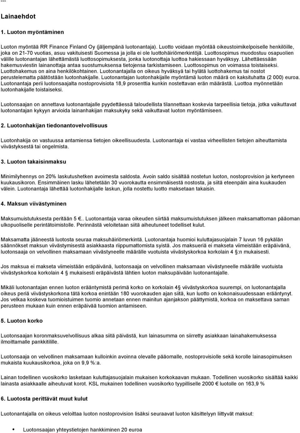 Luottosopimus muodostuu osapuolien välille luotonantajan lähettämästä luottosopimuksesta, jonka luotonottaja luottoa hakiessaan hyväksyy.