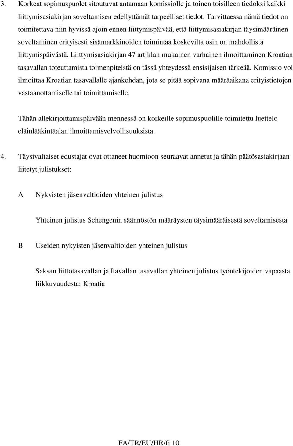 mahdollista liittymispäivästä. Liittymisasiakirjan 47 artiklan mukainen varhainen ilmoittaminen Kroatian tasavallan toteuttamista toimenpiteistä on tässä yhteydessä ensisijaisen tärkeää.