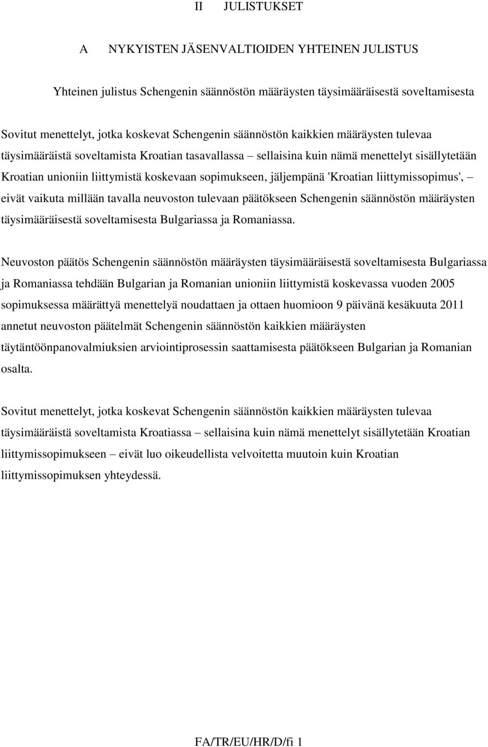 'Kroatian liittymissopimus', eivät vaikuta millään tavalla neuvoston tulevaan päätökseen Schengenin säännöstön määräysten täysimääräisestä soveltamisesta Bulgariassa ja Romaniassa.