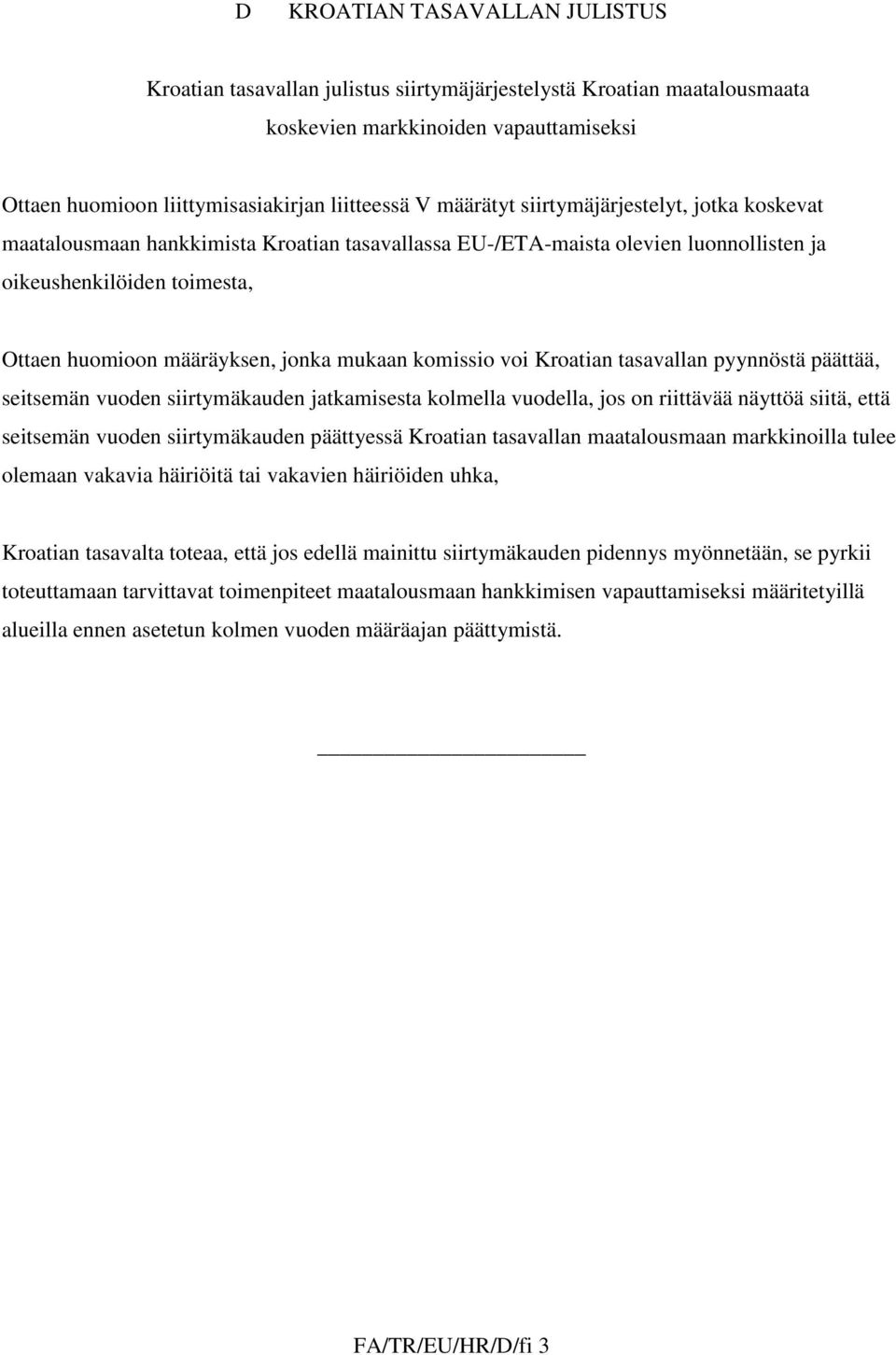 mukaan komissio voi Kroatian tasavallan pyynnöstä päättää, seitsemän vuoden siirtymäkauden jatkamisesta kolmella vuodella, jos on riittävää näyttöä siitä, että seitsemän vuoden siirtymäkauden