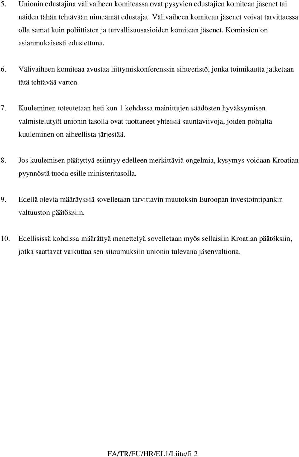 Välivaiheen komiteaa avustaa liittymiskonferenssin sihteeristö, jonka toimikautta jatketaan tätä tehtävää varten. 7.