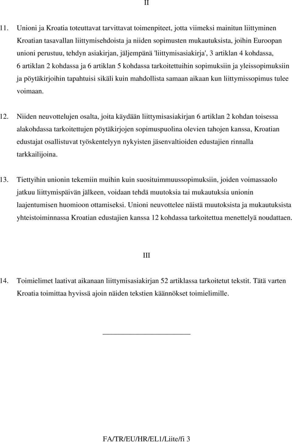 tehdyn asiakirjan, jäljempänä 'liittymisasiakirja', 3 artiklan 4 kohdassa, 6 artiklan 2 kohdassa ja 6 artiklan 5 kohdassa tarkoitettuihin sopimuksiin ja yleissopimuksiin ja pöytäkirjoihin tapahtuisi