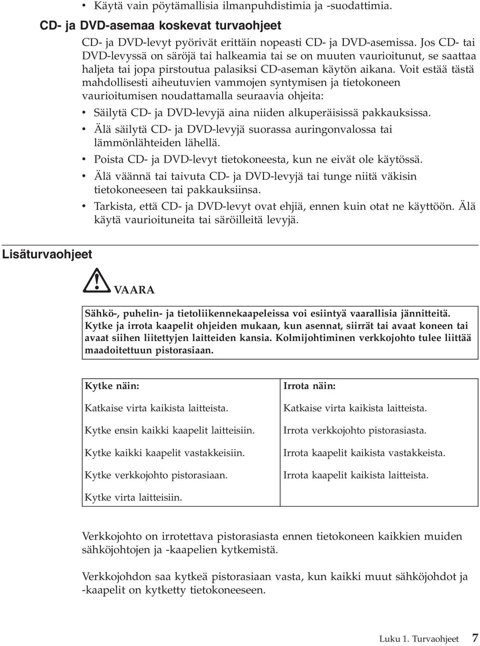 Voit estää tästä mahdollisesti aiheutuvien vammojen syntymisen ja tietokoneen vaurioitumisen noudattamalla seuraavia ohjeita: v Säilytä CD- ja DVD-levyjä aina niiden alkuperäisissä pakkauksissa.