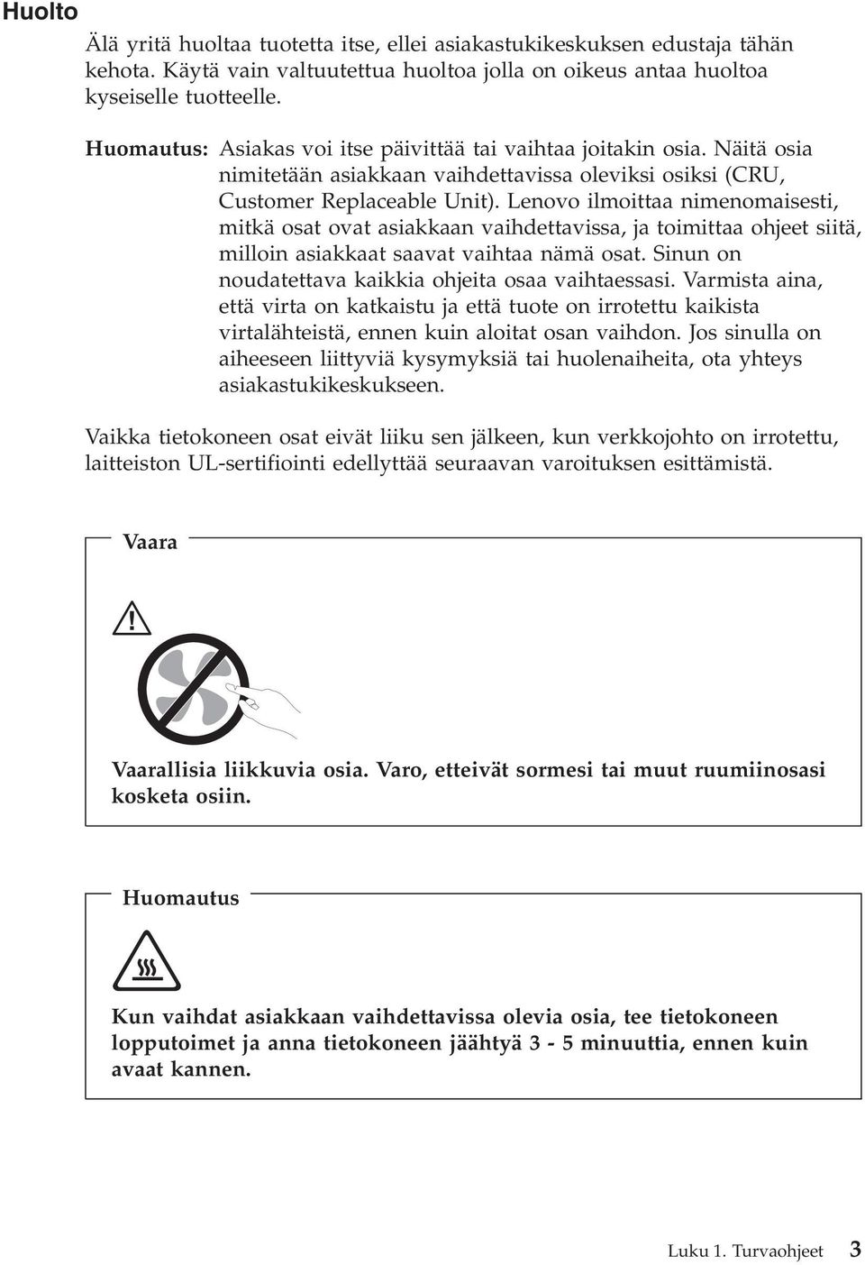 Lenovo ilmoittaa nimenomaisesti, mitkä osat ovat asiakkaan vaihdettavissa, ja toimittaa ohjeet siitä, milloin asiakkaat saavat vaihtaa nämä osat.