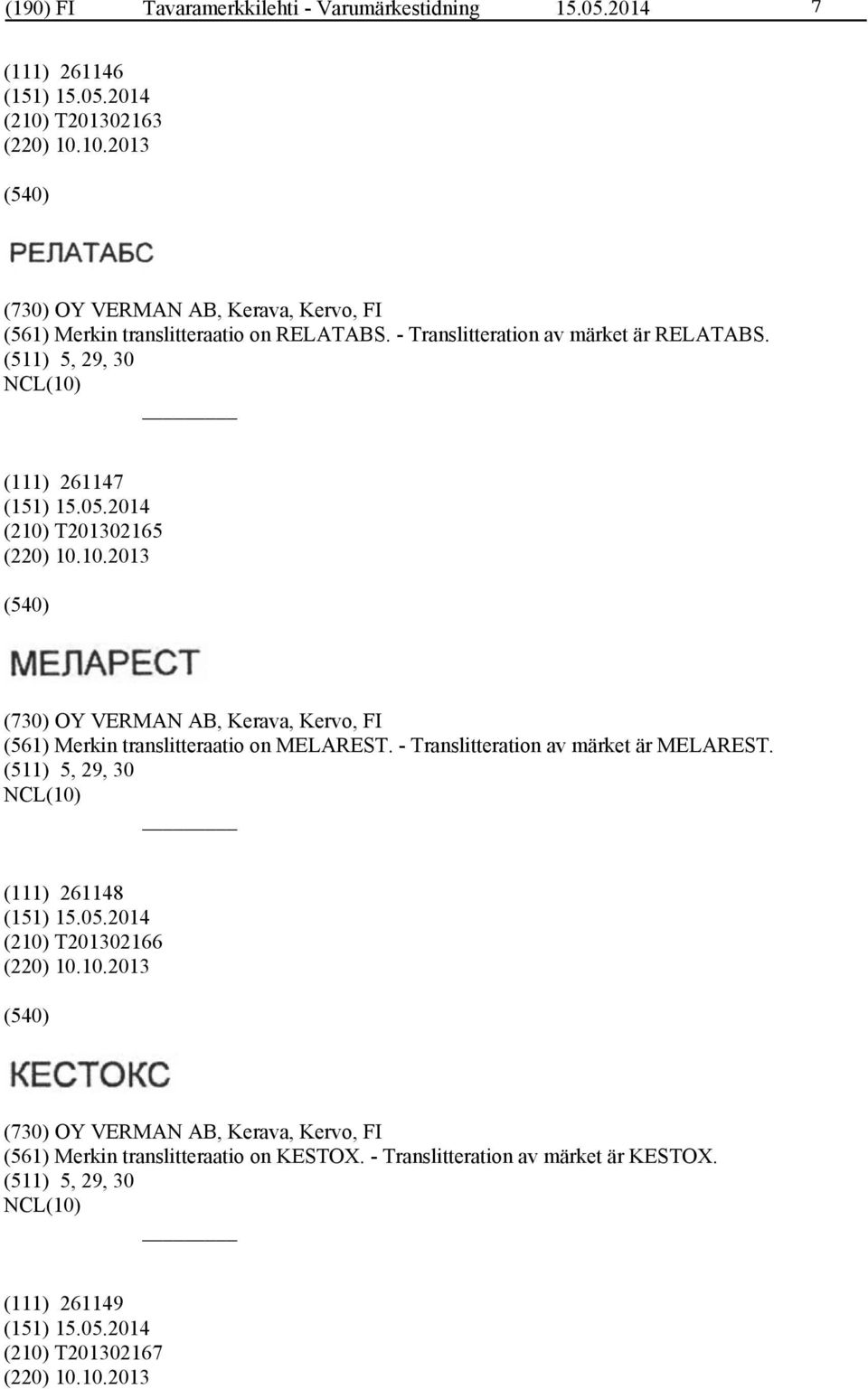 - Translitteration av märket är MELAREST. (511) 5, 29, 30 (111) 261148 (210) T201302166 (220) 10.10.2013 (730) OY VERMAN AB, Kerava, Kervo, FI (561) Merkin translitteraatio on KESTOX.