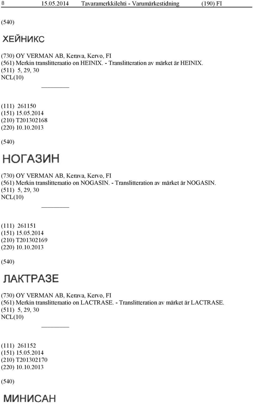T201302168 (220) 10.10.2013 (730) OY VERMAN AB, Kerava, Kervo, FI (561) Merkin translitteraatio on NOGASIN. - Translitteration av märket är NOGASIN.