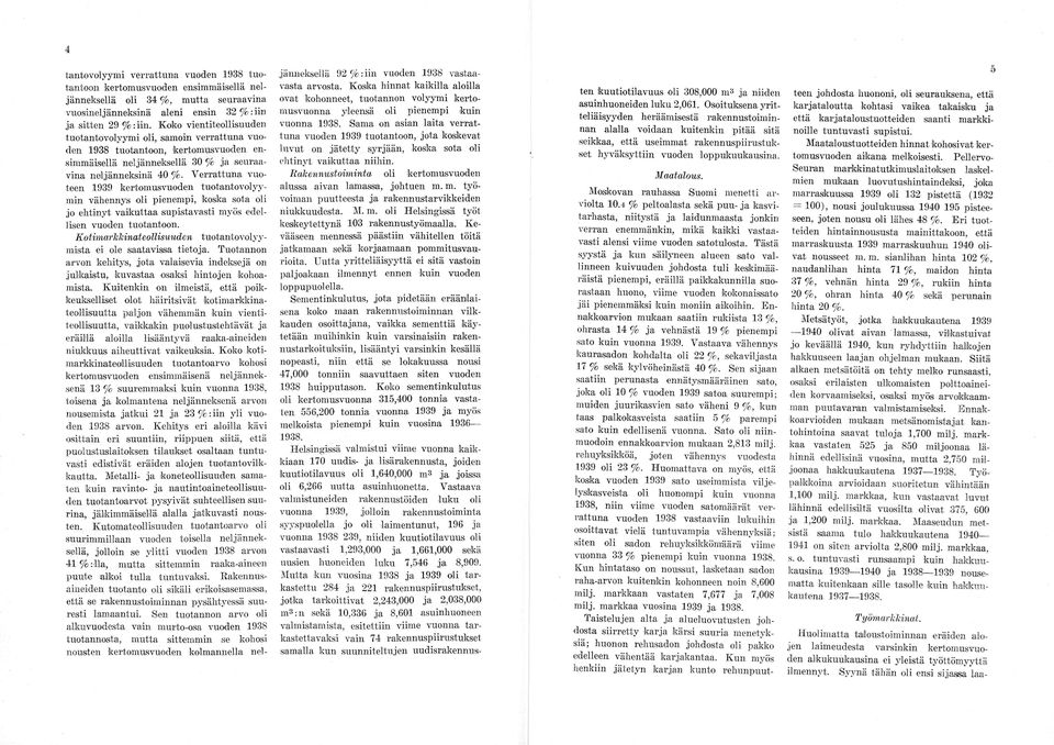 V errattuna vuo teen 1939 kertomusvuoden tuotantovolyy min vähennys oli pienempi, koska sota oli jo ehtinyt vaikuttaa supistavasti myös edel lisen vuoden tuotantoon.