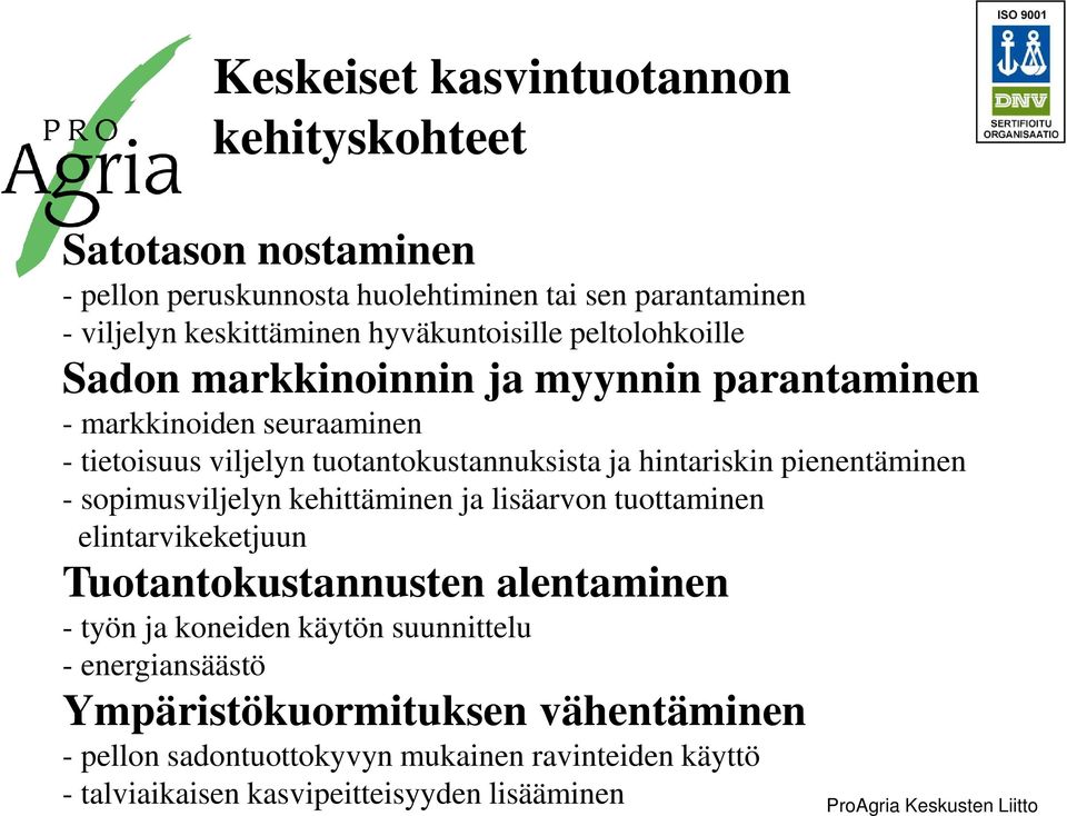 hintariskin pienentäminen - sopimusviljelyn kehittäminen ja lisäarvon tuottaminen elintarvikeketjuun Tuotantokustannusten alentaminen - työn ja koneiden