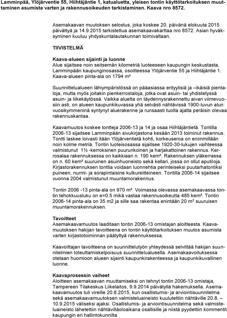 TIIVISTELMÄ Kaava-alueen sijainti ja luonne Alue sijaitsee noin seitsemän kilometriä luoteeseen kaupungin keskustasta, Lamminpään kaupunginosassa, osoitteessa Ylöjärventie 55 ja Hiihtäjäntie 1.