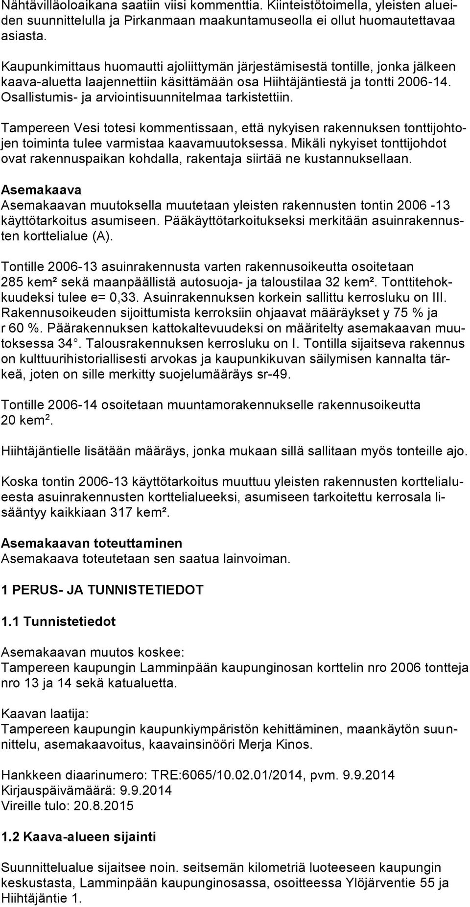 Osallistumis- ja arviointisuunnitelmaa tarkistettiin. Tampereen Vesi totesi kommentissaan, että nykyisen rakennuksen tonttijohtojen toiminta tulee varmistaa kaavamuutoksessa.