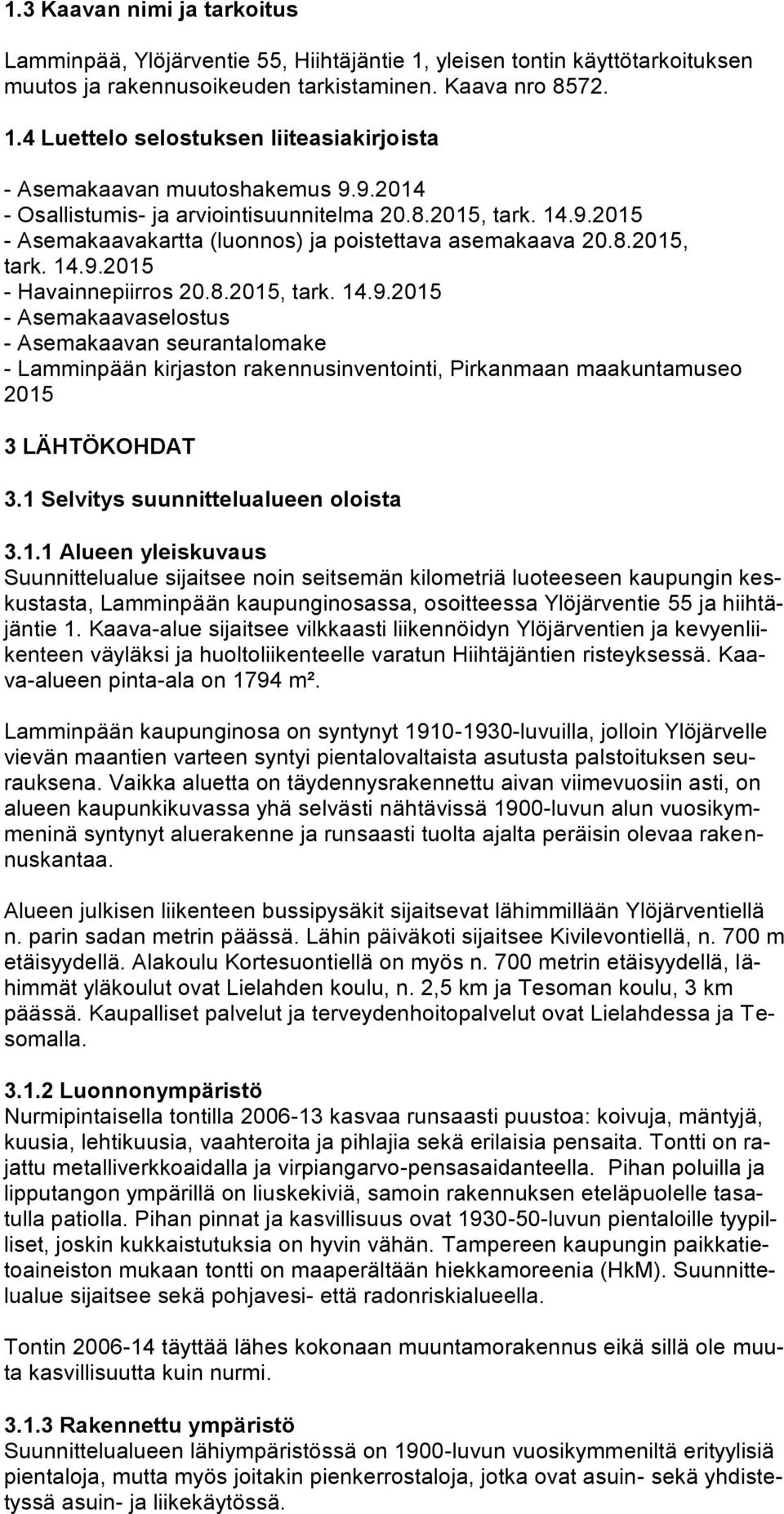 1 Selvitys suunnittelualueen oloista 3.1.1 Alueen yleiskuvaus Suunnittelualue sijaitsee noin seitsemän kilometriä luoteeseen kaupungin keskustasta, Lamminpään kaupunginosassa, osoitteessa Ylöjärventie 55 ja hiihtäjäntie 1.