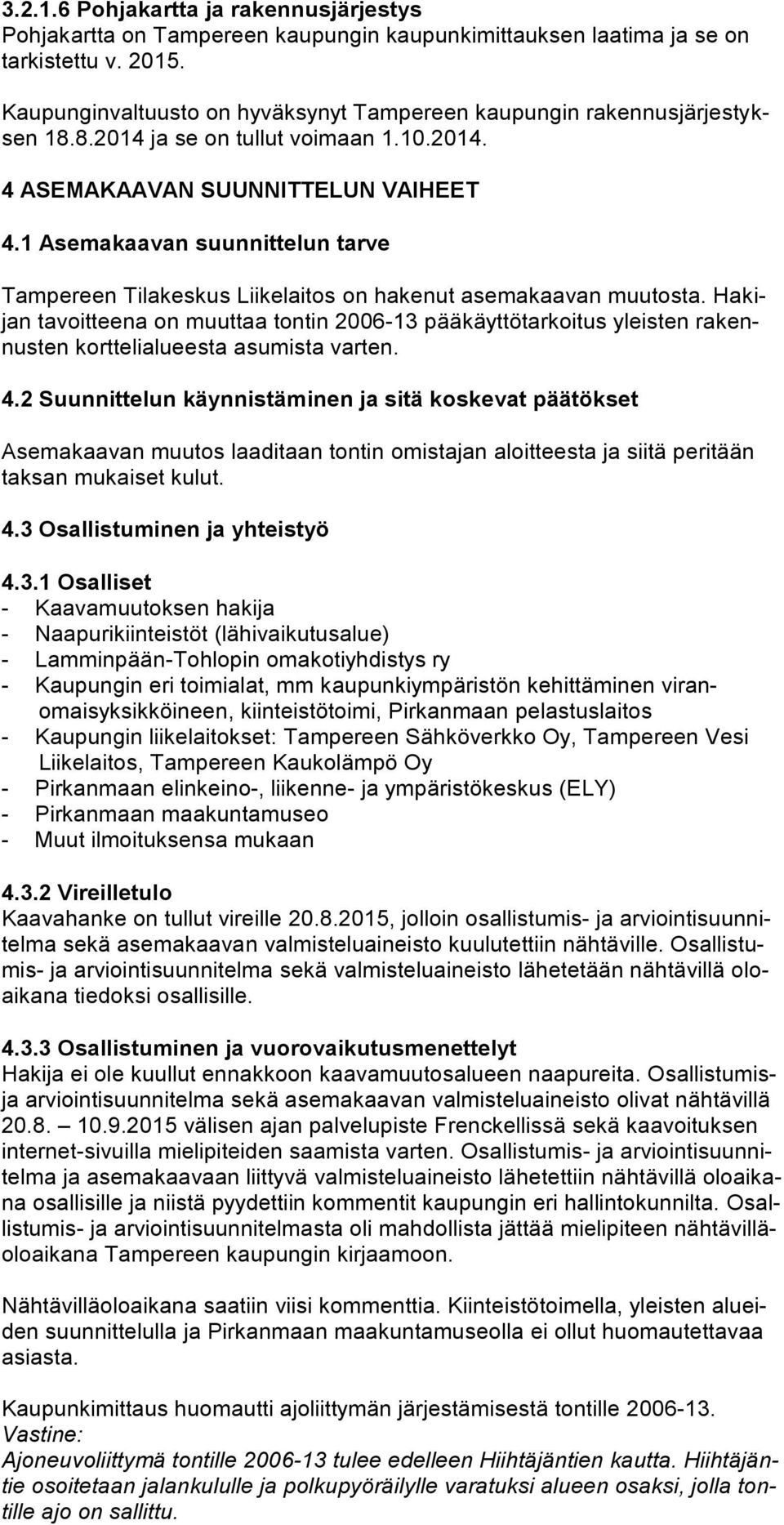 1 Asemakaavan suunnittelun tarve Tampereen Tilakeskus Liikelaitos on hakenut asemakaavan muutosta.