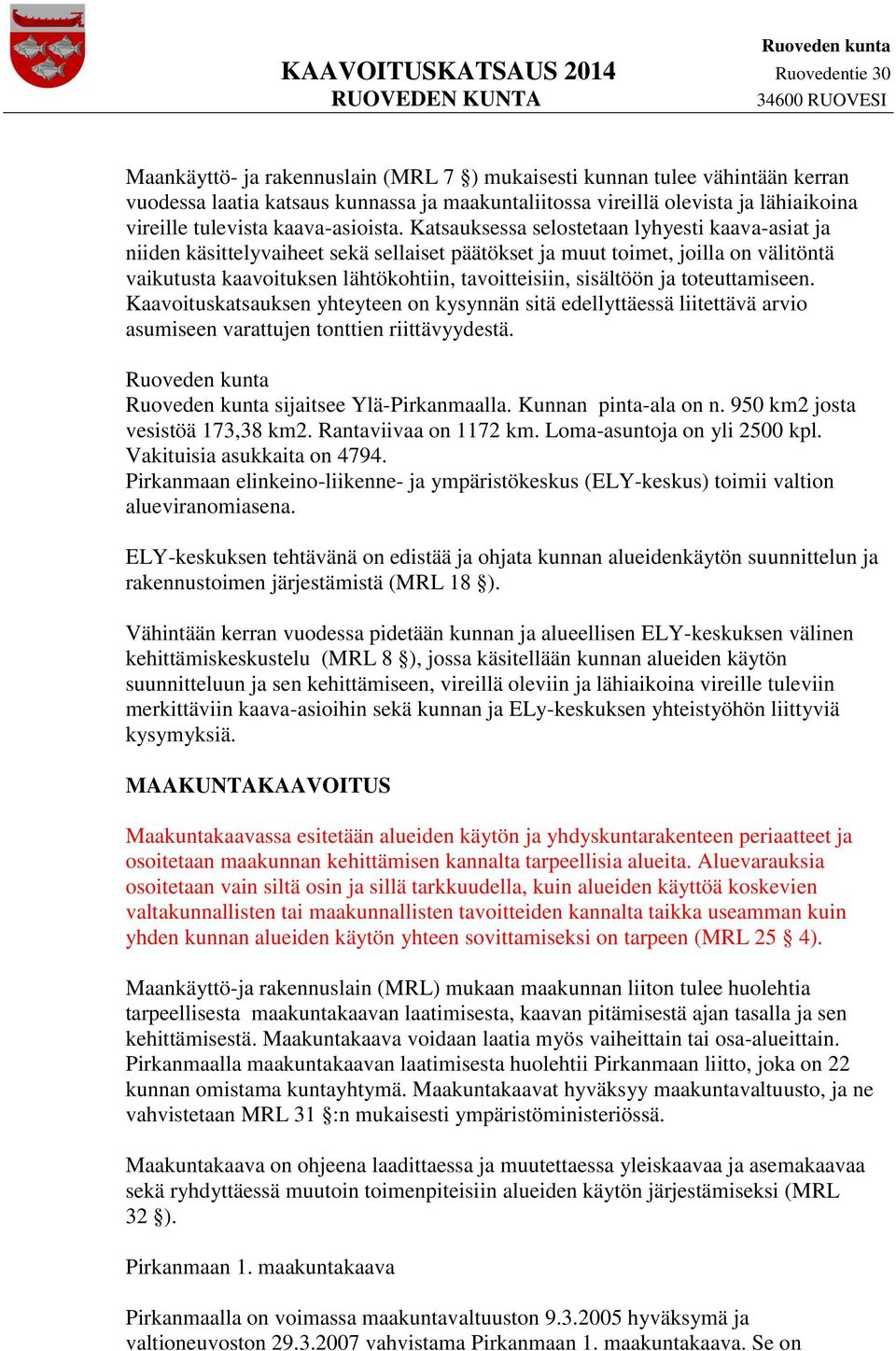 toteuttamiseen. Kaavoituskatsauksen yhteyteen on kysynnän sitä edellyttäessä liitettävä arvio asumiseen varattujen tonttien riittävyydestä. Ruoveden kunta Ruoveden kunta sijaitsee Ylä-Pirkanmaalla.