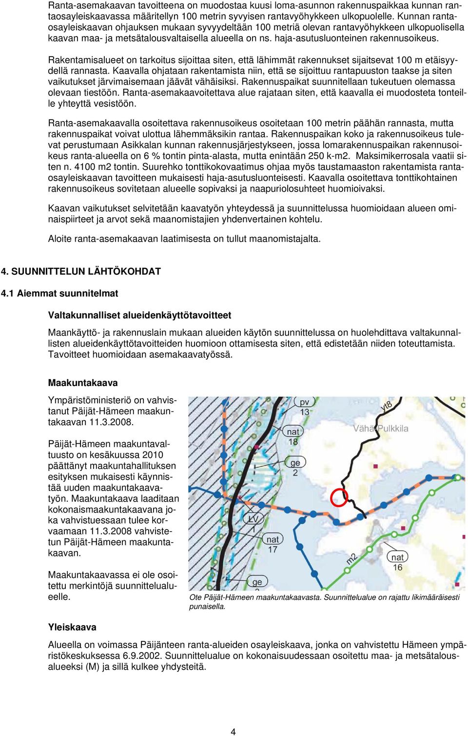 Rakentamisalueet on tarkoitus sijoittaa siten, että lähimmät rakennukset sijaitsevat 100 m etäisyydellä rannasta.