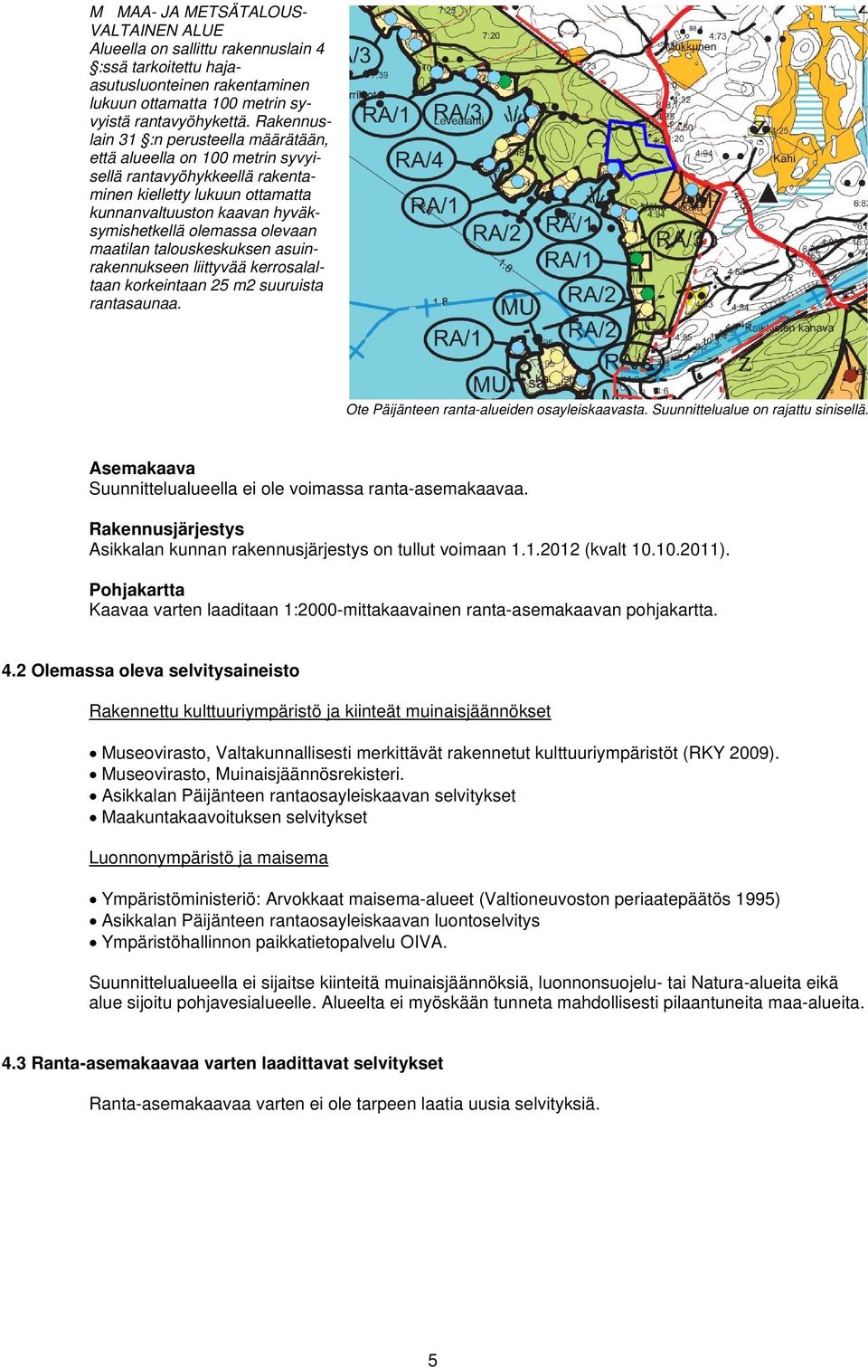 maatilan talouskeskuksen asuinrakennukseen liittyvää kerrosalaltaan korkeintaan 25 m2 suuruista rantasaunaa. Ote Päijänteen ranta-alueiden osayleiskaavasta. Suunnittelualue on rajattu sinisellä.