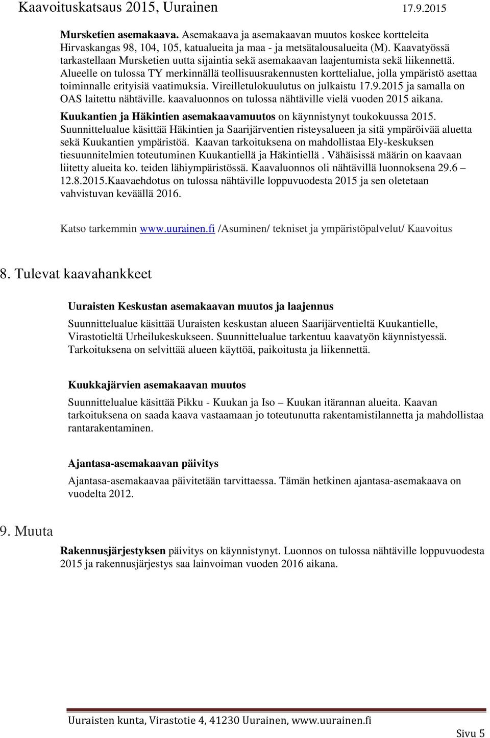 Alueelle on tulossa TY merkinnällä teollisuusrakennusten korttelialue, jolla ympäristö asettaa toiminnalle erityisiä vaatimuksia. Vireilletulokuulutus on julkaistu 17.9.