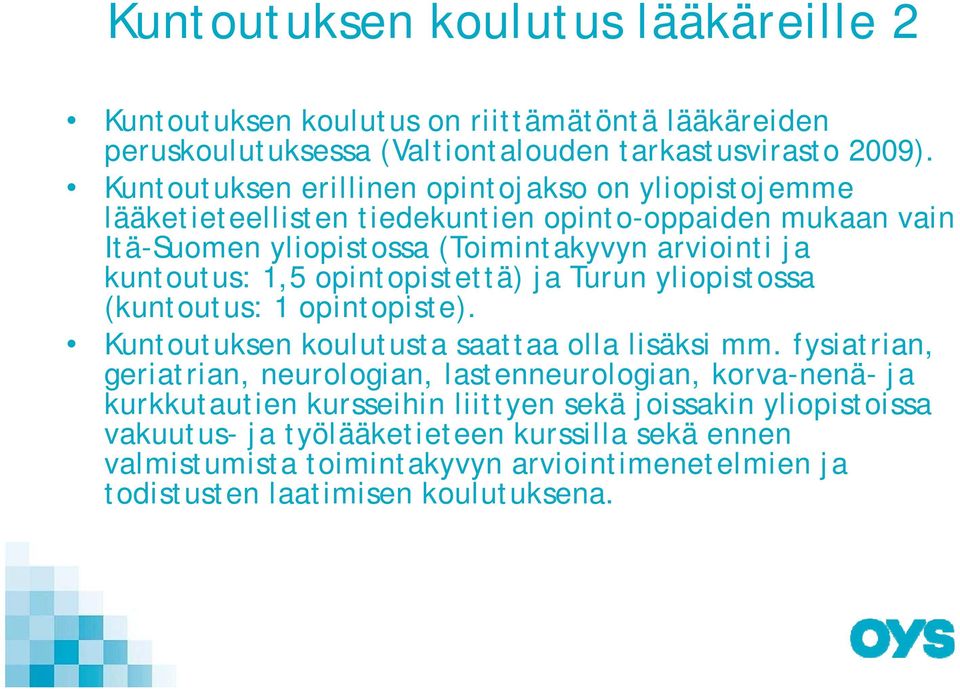 1,5 opintopistettä) ja Turun yliopistossa (kuntoutus: 1 opintopiste). Kuntoutuksen koulutusta saattaa olla lisäksi mm.