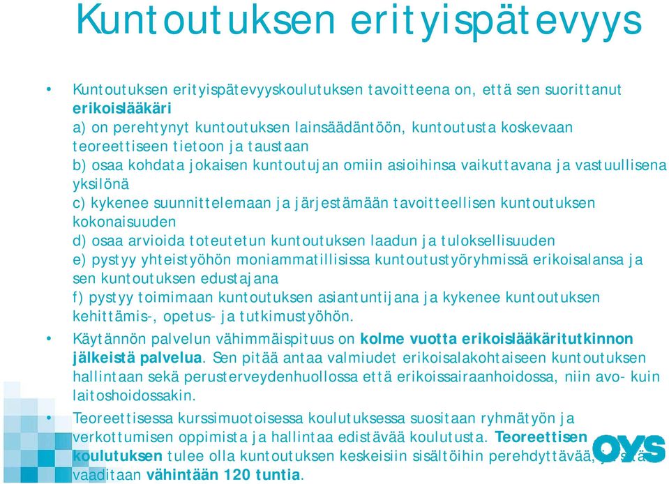 kokonaisuuden d) osaa arvioida toteutetun kuntoutuksen laadun ja tuloksellisuuden e) pystyy yhteistyöhön moniammatillisissa kuntoutustyöryhmissä erikoisalansa ja sen kuntoutuksen edustajana f) pystyy