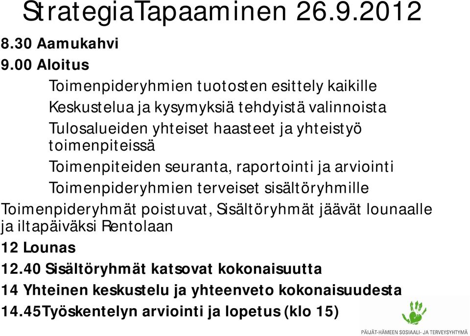 haasteet ja yhteistyö toimenpiteissä Toimenpiteiden seuranta, raportointi ja arviointi Toimenpideryhmien terveiset sisältöryhmille