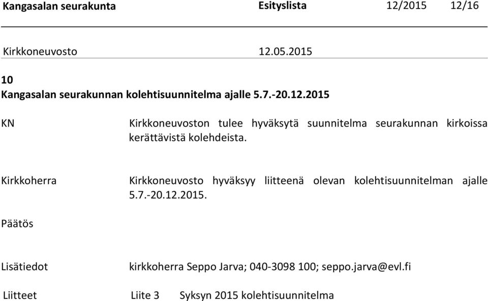 Kirkkoherra Kirkkoneuvosto hyväksyy liitteenä olevan kolehtisuunnitelman ajalle 5.7.-20.12.2015.