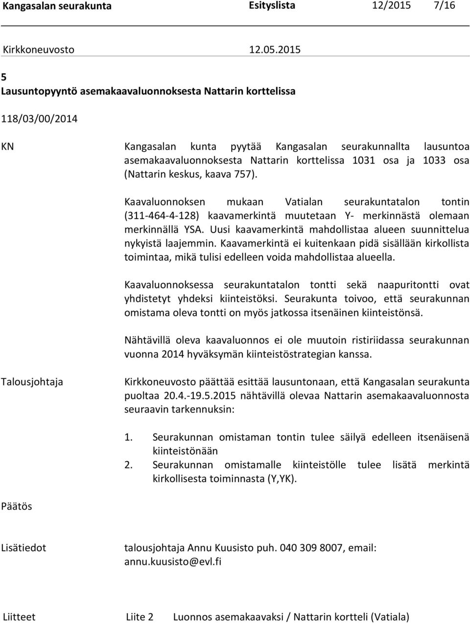 Kaavaluonnoksen mukaan Vatialan seurakuntatalon tontin (311-464-4-128) kaavamerkintä muutetaan Y- merkinnästä olemaan merkinnällä YSA.