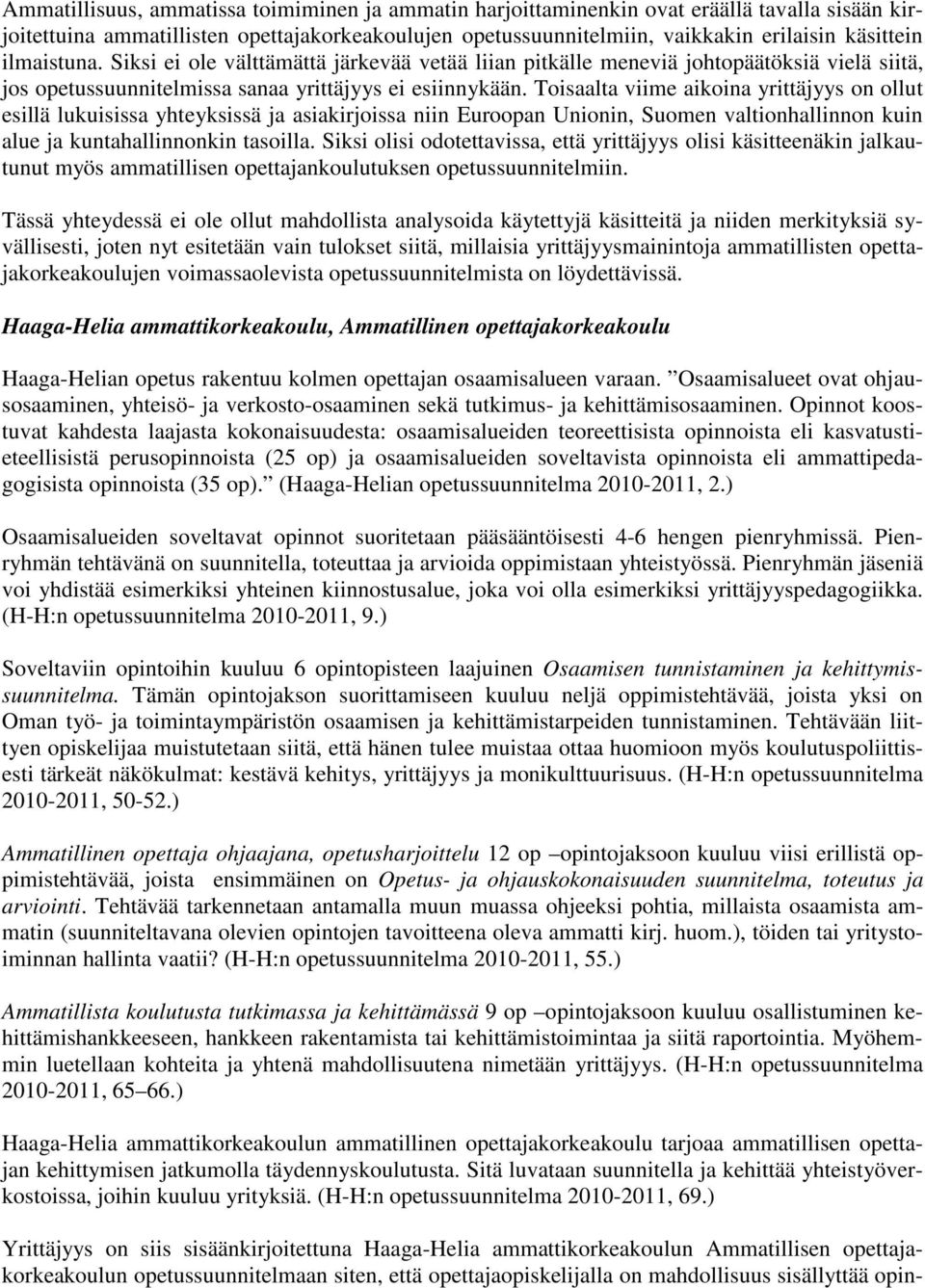 Toisaalta viime aikoina yrittäjyys on ollut esillä lukuisissa yhteyksissä ja asiakirjoissa niin Euroopan Unionin, Suomen valtionhallinnon kuin alue ja kuntahallinnonkin tasoilla.