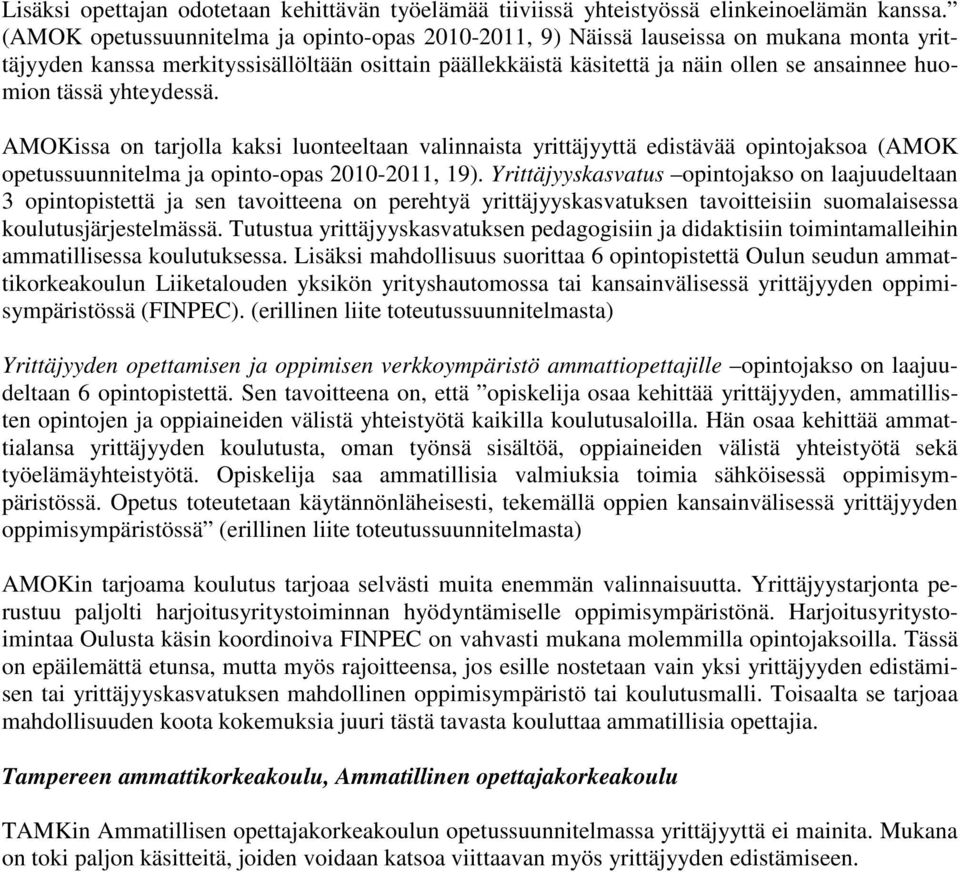 tässä yhteydessä. AMOKissa on tarjolla kaksi luonteeltaan valinnaista yrittäjyyttä edistävää opintojaksoa (AMOK opetussuunnitelma ja opinto-opas 2010-2011, 19).