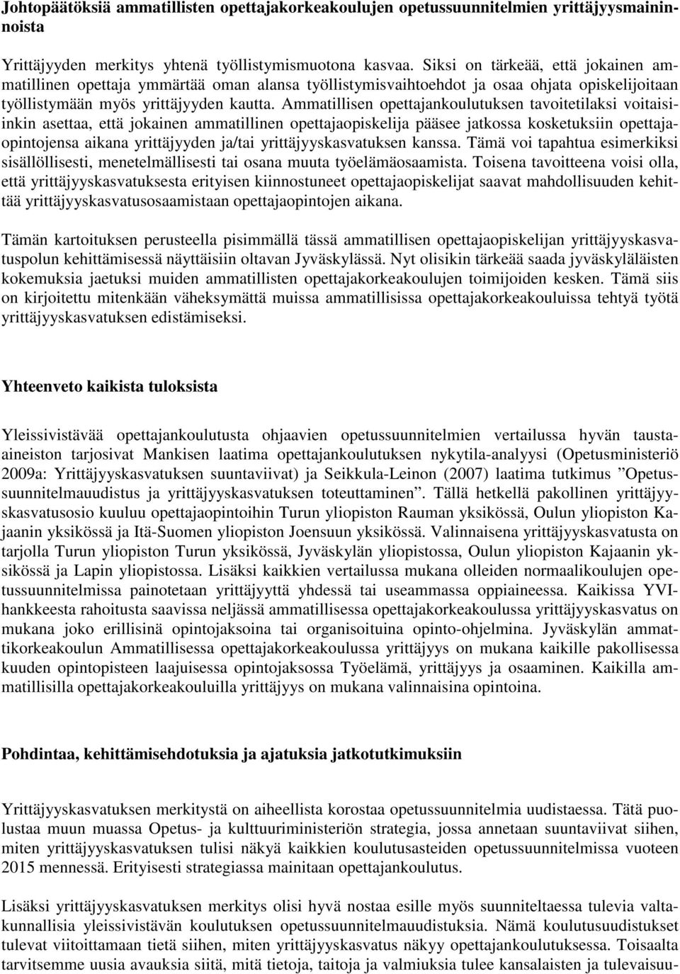 Ammatillisen opettajankoulutuksen tavoitetilaksi voitaisiinkin asettaa, että jokainen ammatillinen opettajaopiskelija pääsee jatkossa kosketuksiin opettajaopintojensa aikana yrittäjyyden ja/tai