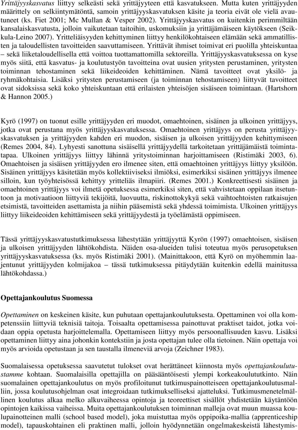 Yrittäjyyskasvatus on kuitenkin perimmiltään kansalaiskasvatusta, jolloin vaikutetaan taitoihin, uskomuksiin ja yrittäjämäiseen käytökseen (Seikkula-Leino 2007).