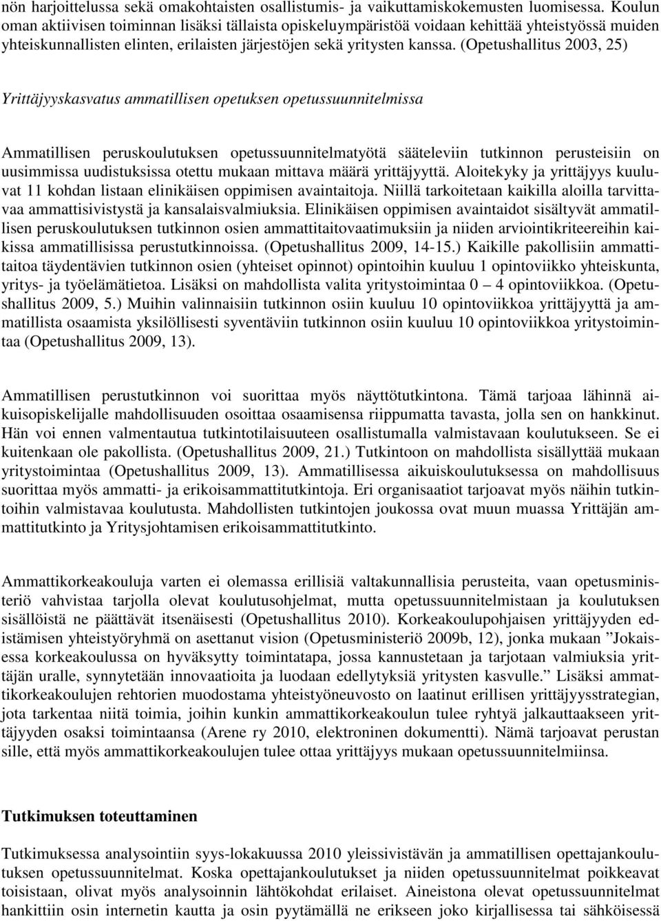 (Opetushallitus 2003, 25) Yrittäjyyskasvatus ammatillisen opetuksen opetussuunnitelmissa Ammatillisen peruskoulutuksen opetussuunnitelmatyötä sääteleviin tutkinnon perusteisiin on uusimmissa