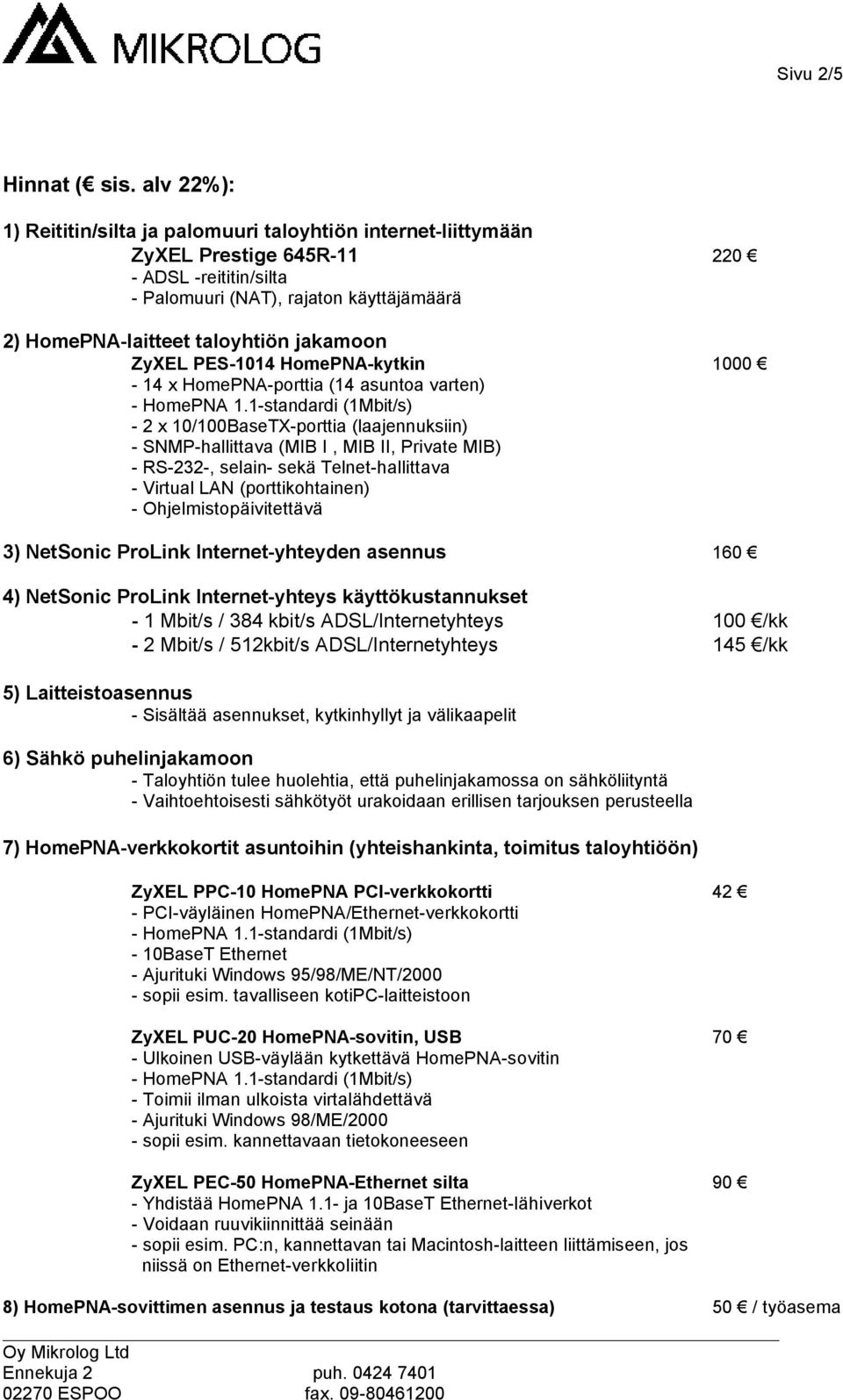 jakamoon ZyXEL PES-1014 HomePNA-kytkin 1000-14 x HomePNA-porttia (14 asuntoa varten) - 2 x 10/100BaseTX-porttia (laajennuksiin) - SNMP-hallittava (MIB I, MIB II, Private MIB) - RS-232-, selain- sekä