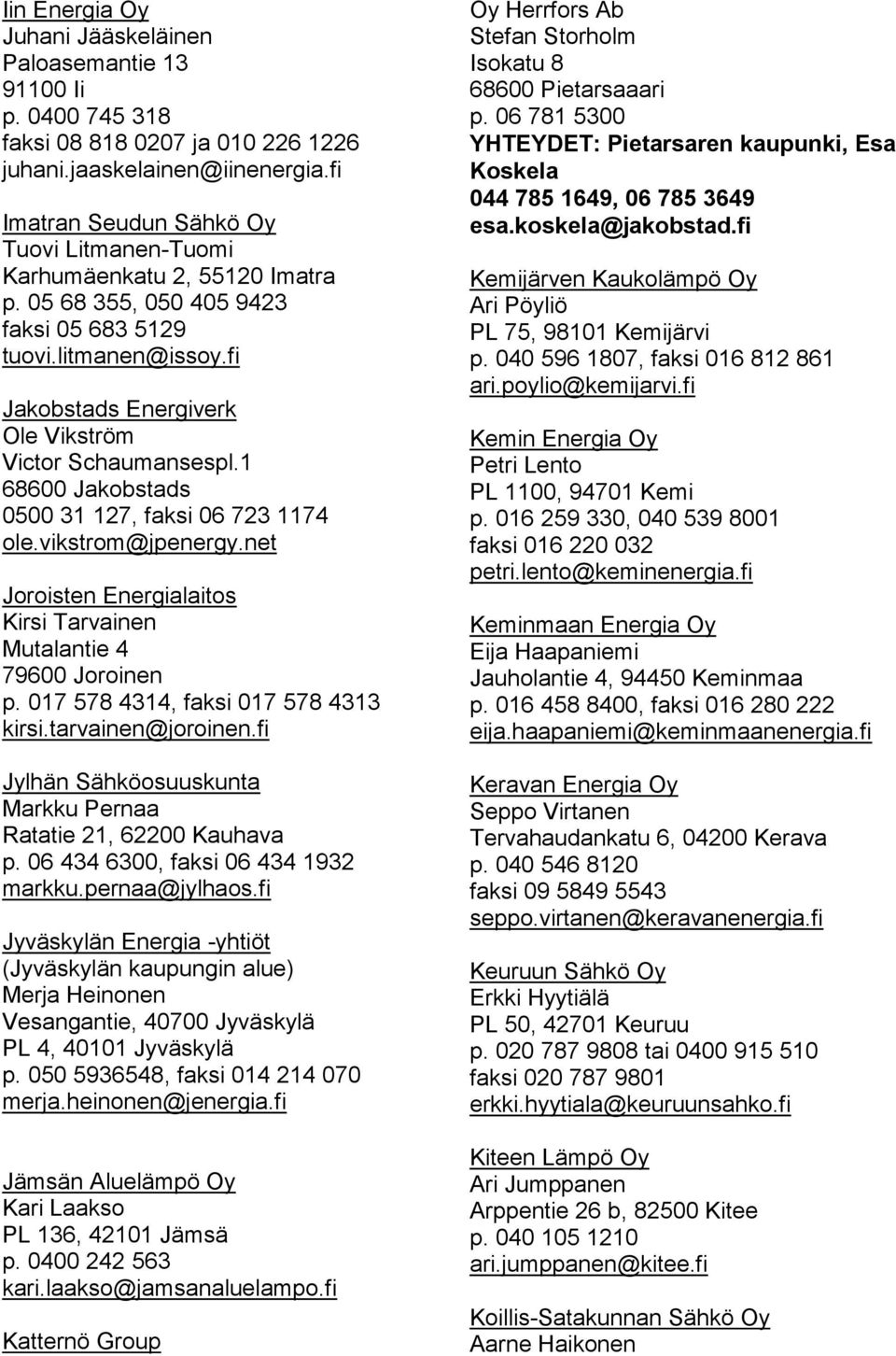 fi Jakobstads Energiverk Ole Vikström Victor Schaumansespl.1 68600 Jakobstads 0500 31 127, faksi 06 723 1174 ole.vikstrom@jpenergy.