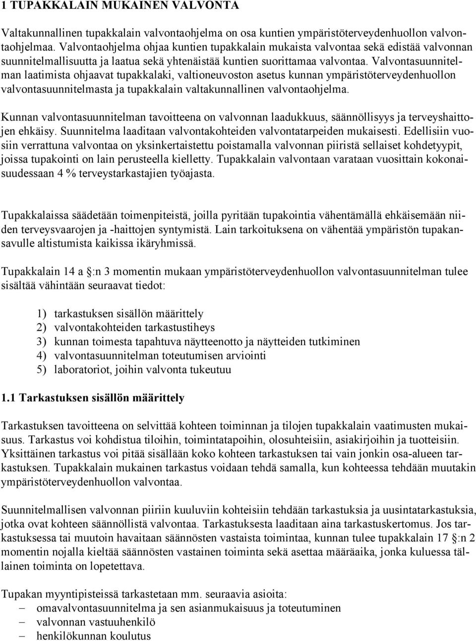 Valvontasuunnitelman laatimista ohjaavat tupakkalaki, valtioneuvoston asetus kunnan ympäristöterveydenhuollon valvontasuunnitelmasta ja tupakkalain valtakunnallinen valvontaohjelma.