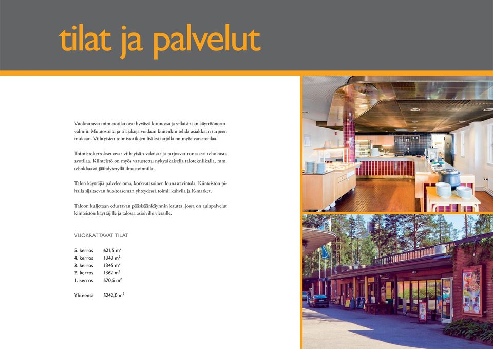 Kiinteistö on myös varustettu nykyaikaisella talotekniikalla, mm. tehokkaasti jäähdytetyllä ilmastoinnilla. Talon käyttäjiä palvelee oma, korkeatasoinen lounasravintola.