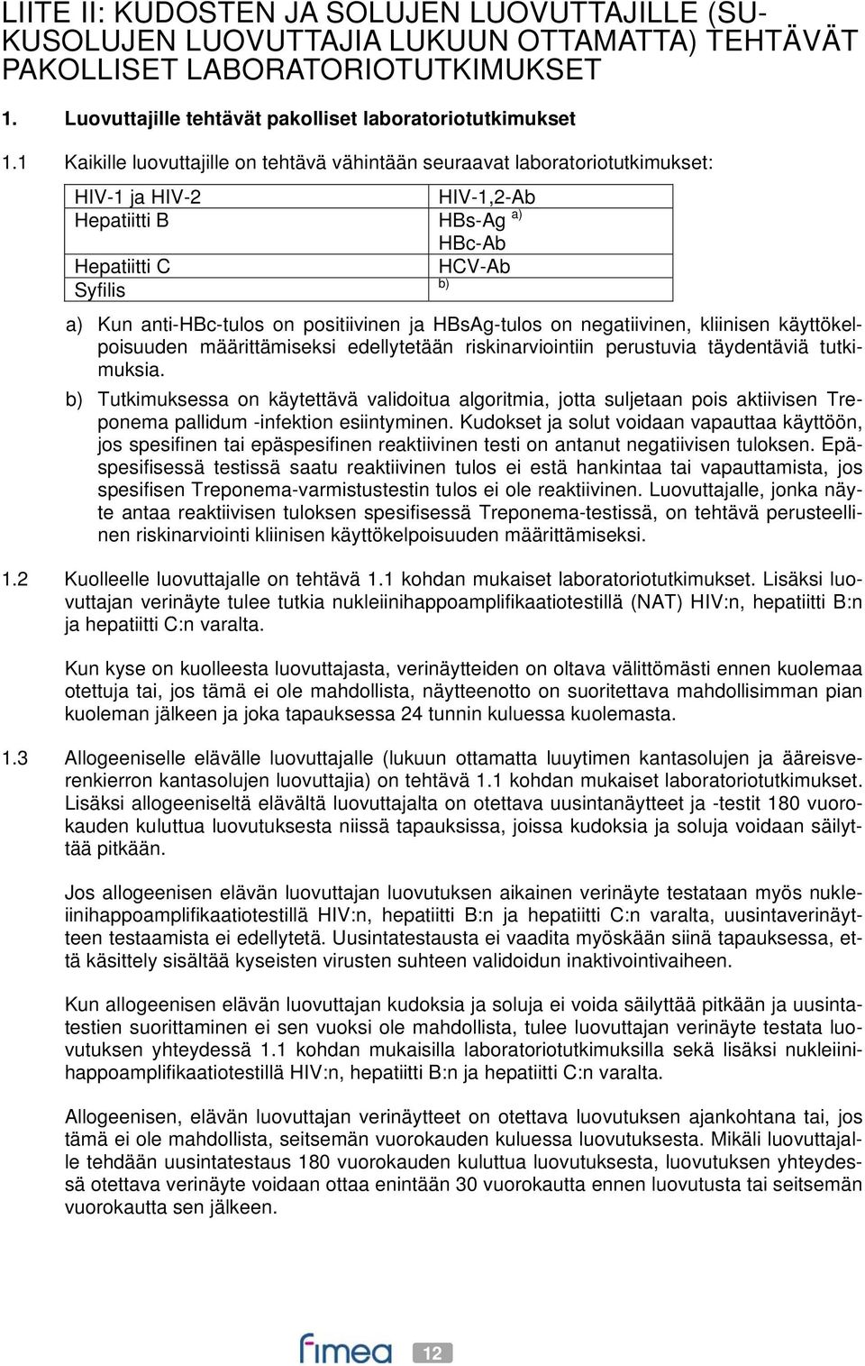 positiivinen ja HBsAg-tulos on negatiivinen, kliinisen käyttökelpoisuuden määrittämiseksi edellytetään riskinarviointiin perustuvia täydentäviä tutkimuksia.