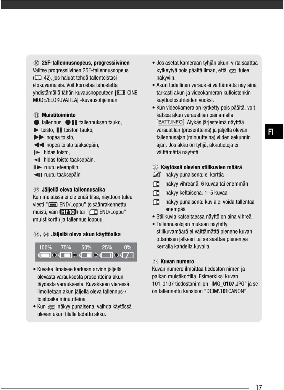 Muistitoiminto tallennus, tallennuksen tauko, toisto, toiston tauko, nopea toisto, nopea toisto taaksepäin, hidas toisto, hidas toisto taaksepäin, ruutu eteenpäin, ruutu taaksepäin Jäljellä oleva