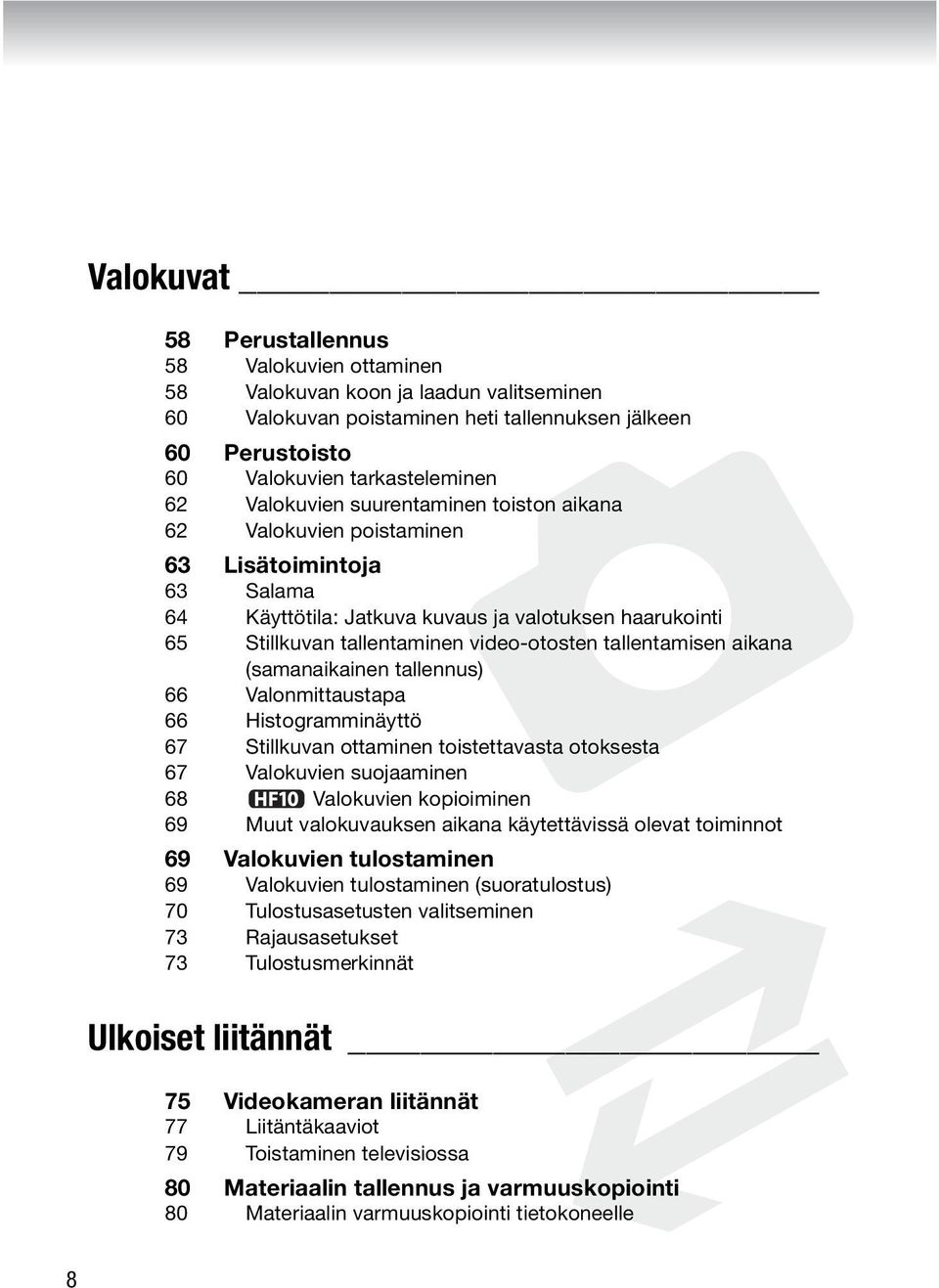 tallentamisen aikana (samanaikainen tallennus) 66 Valonmittaustapa 66 Histogramminäyttö 67 Stillkuvan ottaminen toistettavasta otoksesta 67 Valokuvien suojaaminen 68 Valokuvien kopioiminen 69 Muut