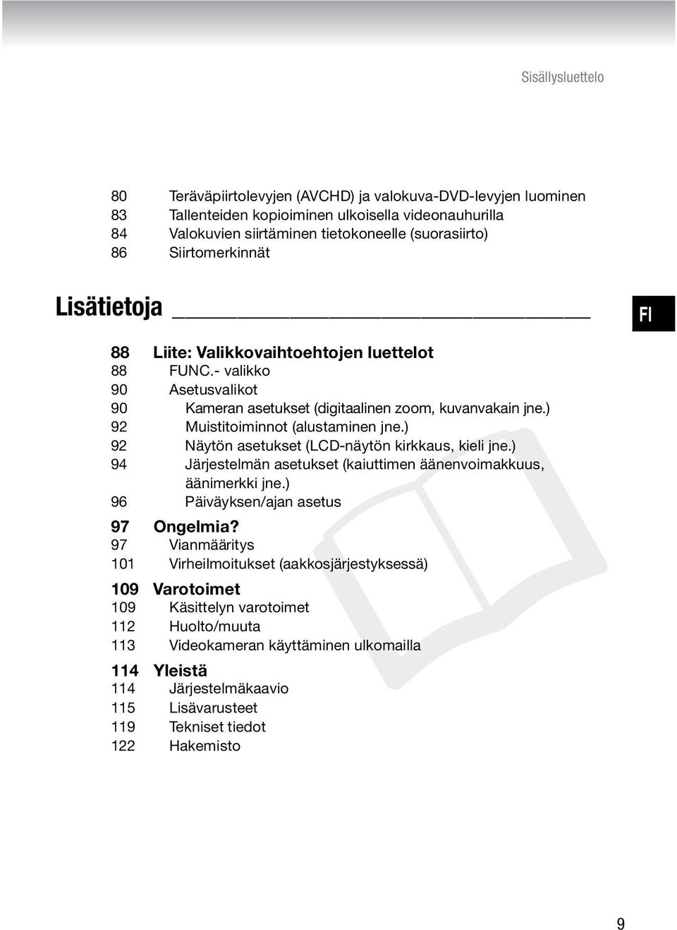 ) 92 Näytön asetukset (LCD-näytön kirkkaus, kieli jne.) 94 Järjestelmän asetukset (kaiuttimen äänenvoimakkuus, äänimerkki jne.) 96 Päiväyksen/ajan asetus 97 Ongelmia?