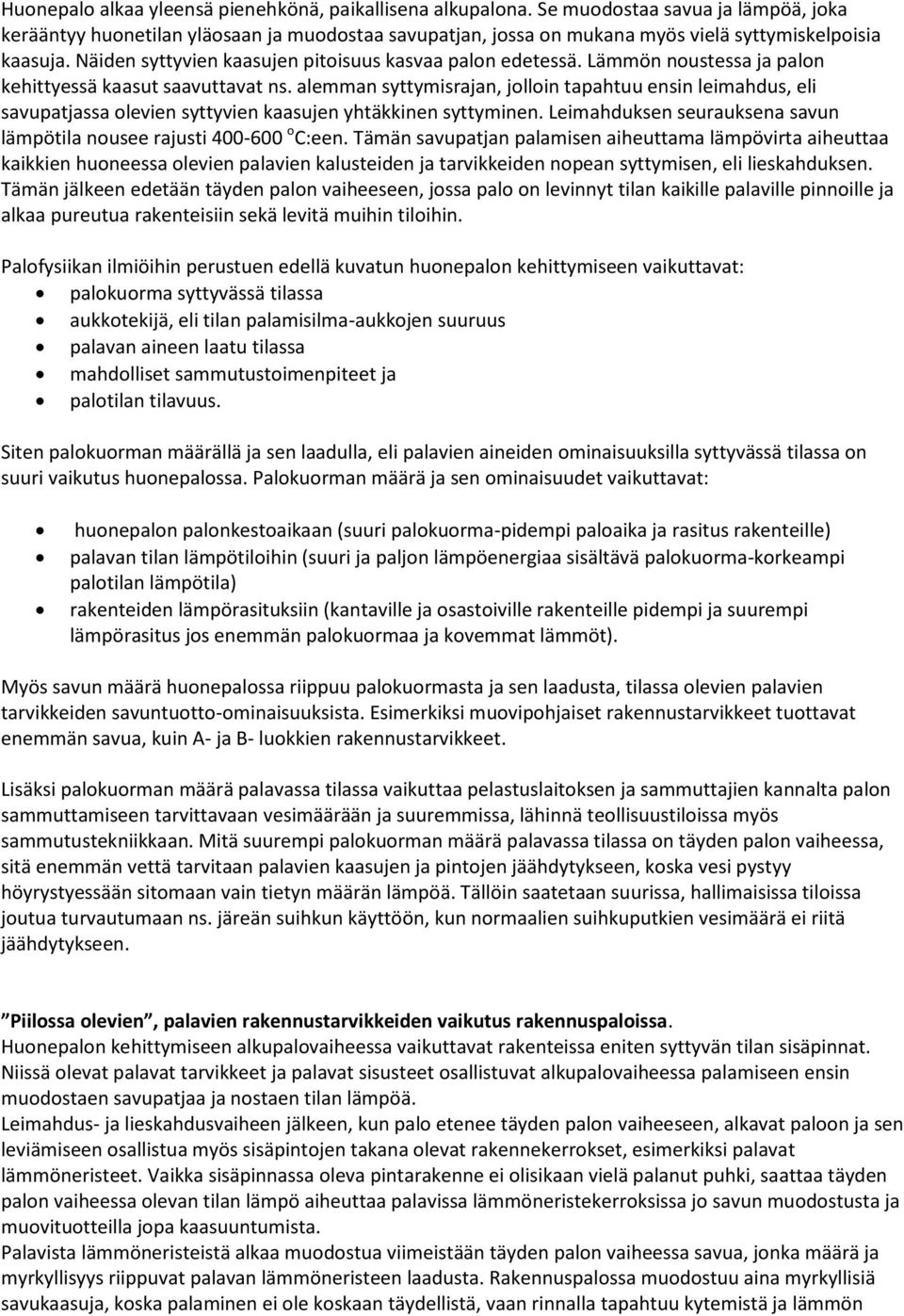 Näiden syttyvien kaasujen pitoisuus kasvaa palon edetessä. Lämmön noustessa ja palon kehittyessä kaasut saavuttavat ns.