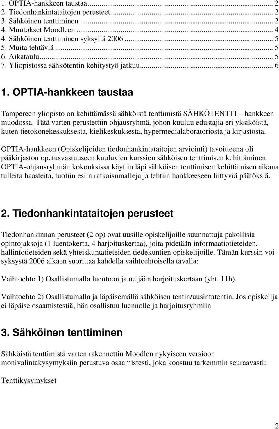 Tätä varten perustettiin ohjausryhmä, johon kuuluu edustajia eri yksiköistä, kuten tietokonekeskuksesta, kielikeskuksesta, hypermedialaboratoriosta ja kirjastosta.