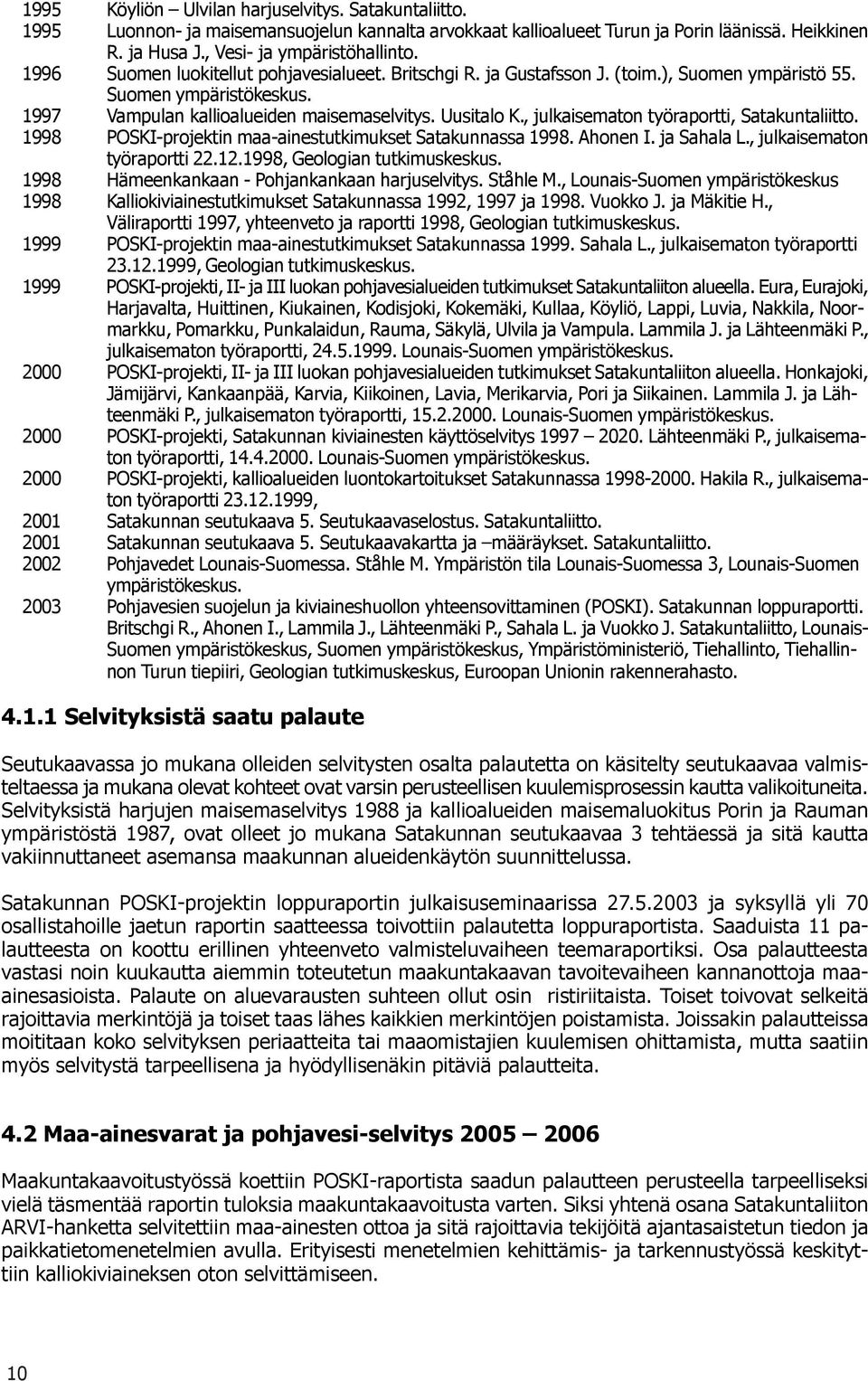 , julkaisematon työraportti, Satakuntaliitto. 1998 POSKI-projektin maa-ainestutkimukset Satakunnassa 1998. Ahonen I. ja Sahala L., julkaisematon työraportti 22.12.1998, Geologian tutkimuskeskus.