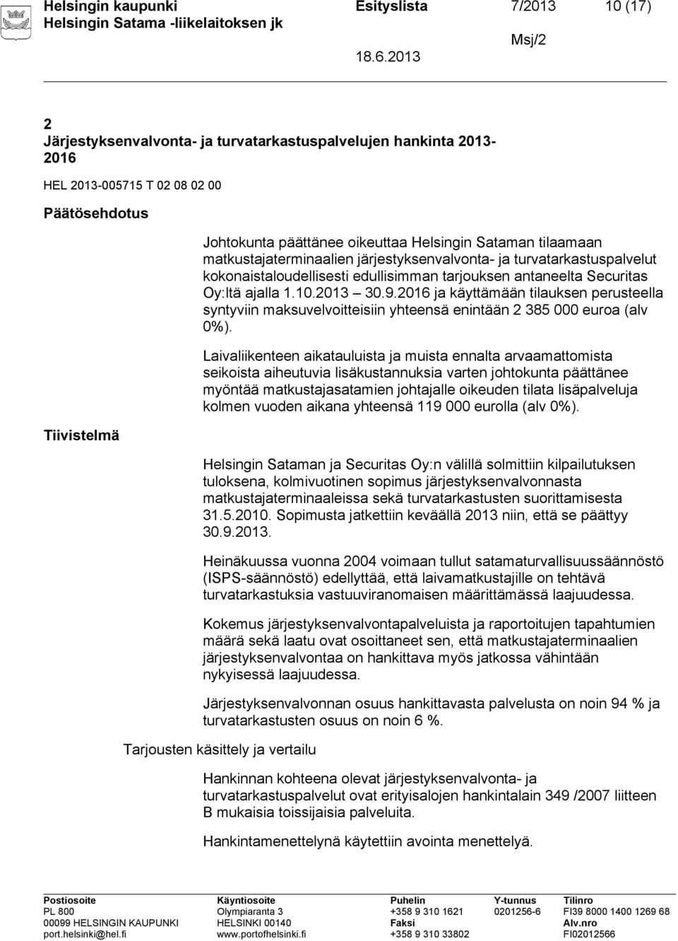 2013 30.9.2016 ja käyttämään tilauksen perusteella syntyviin maksuvelvoitteisiin yhteensä enintään 2 385 000 euroa (alv 0%).