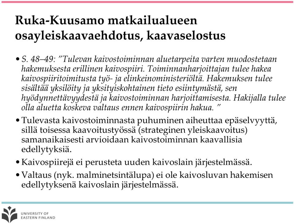 Hakemuksen tulee sisältää yksilöity ja yksityiskohtainen tieto esiintymästä, sen hyödynnettävyydestä ja kaivostoiminnan harjoittamisesta.