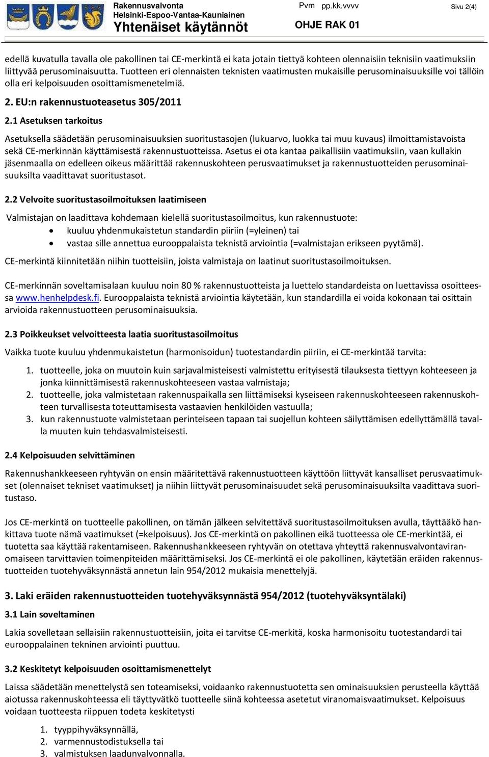 1 Asetuksen tarkoitus Asetuksella säädetään perusominaisuuksien suoritustasojen (lukuarvo, luokka tai muu kuvaus) ilmoittamistavoista sekä CE-merkinnän käyttämisestä rakennustuotteissa.