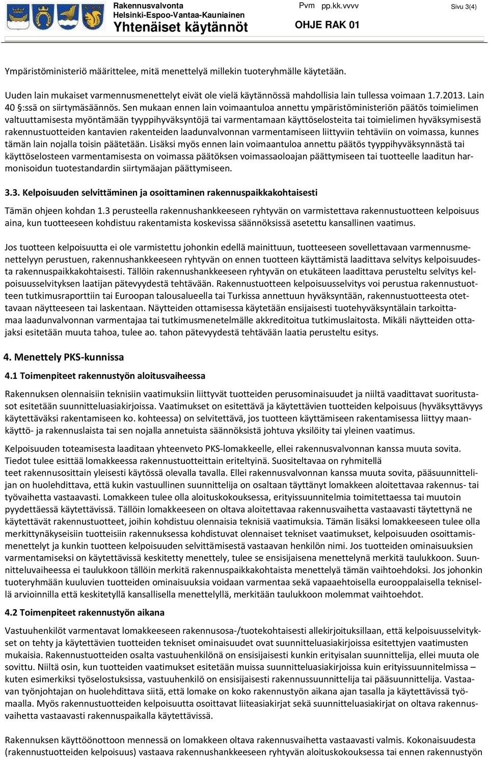 Sen mukaan ennen lain voimaantuloa annettu ympäristöministeriön päätös toimielimen valtuuttamisesta myöntämään tyyppihyväksyntöjä tai varmentamaan käyttöselosteita tai toimielimen hyväksymisestä