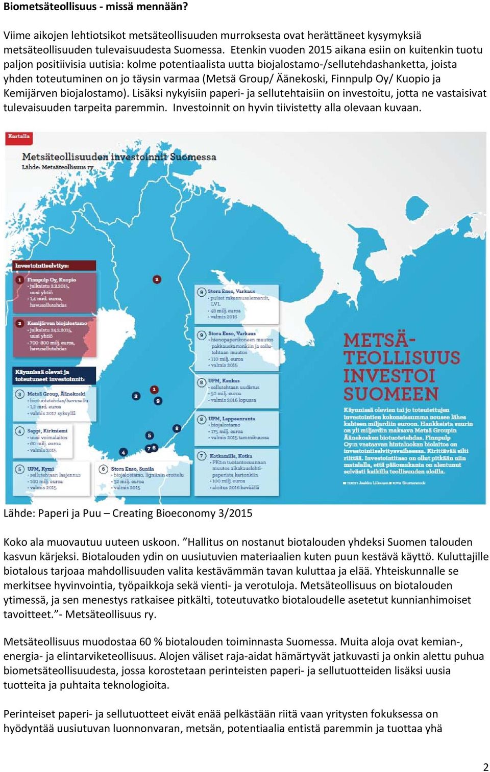 Group/ Äänekoski, Finnpulp Oy/ Kuopio ja Kemijärven biojalostamo). Lisäksi nykyisiin paperi ja sellutehtaisiin on investoitu, jotta ne vastaisivat tulevaisuuden tarpeita paremmin.