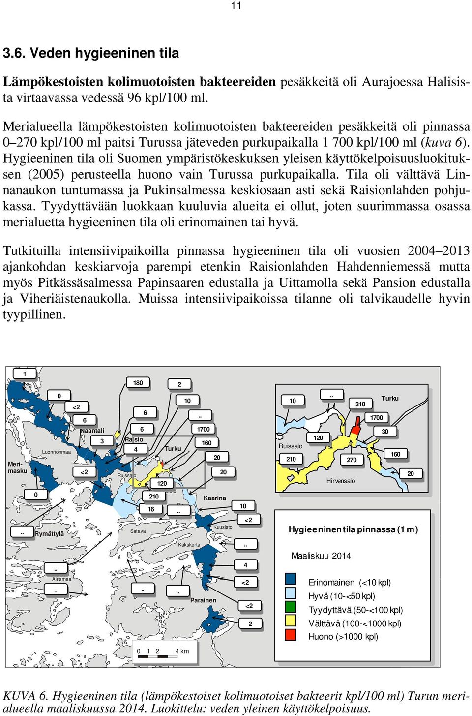 Hygieeninen tila oli Suomen ympäristökeskuksen yleisen käyttökelpoisuusluokituksen (2005) perusteella huono vain Turussa purkupaikalla.