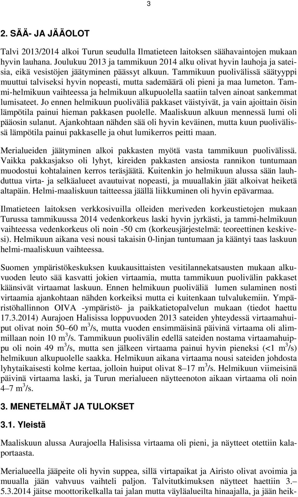 Tammikuun puolivälissä säätyyppi muuttui talviseksi hyvin nopeasti, mutta sademäärä oli pieni ja maa lumeton.